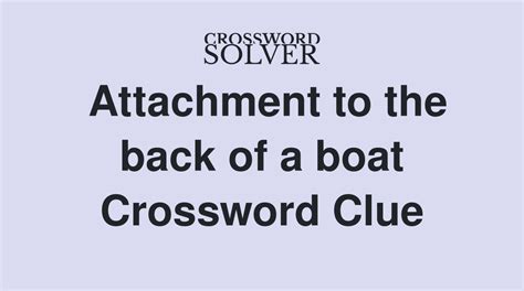 Attachment to the back of a boat crossword clue - There are a total of 53 clues in November 21 2023 crossword puzzle. Here are all the possible answers for Back, on a boat crossword clue which contains 3 Letters. This clue was last spotted on November 21 2023 …